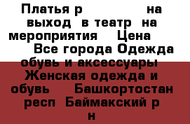 Платья р.42-44-46-48 на выход (в театр, на мероприятия) › Цена ­ 3 000 - Все города Одежда, обувь и аксессуары » Женская одежда и обувь   . Башкортостан респ.,Баймакский р-н